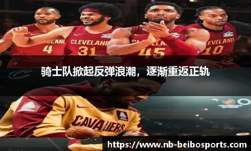 骑士队掀起反弹浪潮，逐渐重返正轨
