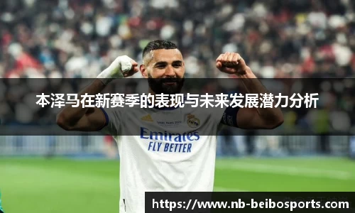 本泽马在新赛季的表现与未来发展潜力分析