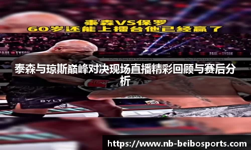 泰森与琼斯巅峰对决现场直播精彩回顾与赛后分析