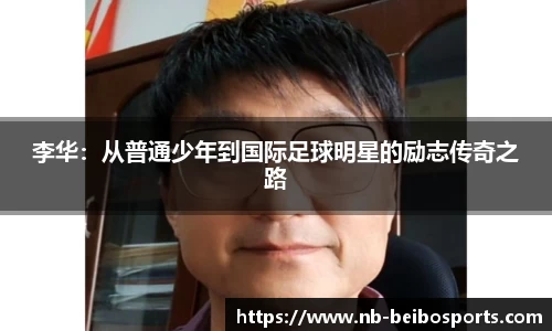 李华：从普通少年到国际足球明星的励志传奇之路