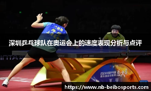 深圳乒乓球队在奥运会上的速度表现分析与点评